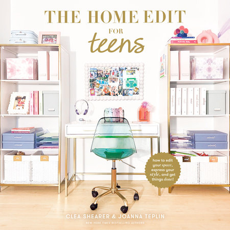 The Home Edit for Teens by Clea Shearer and Joanna Teplin