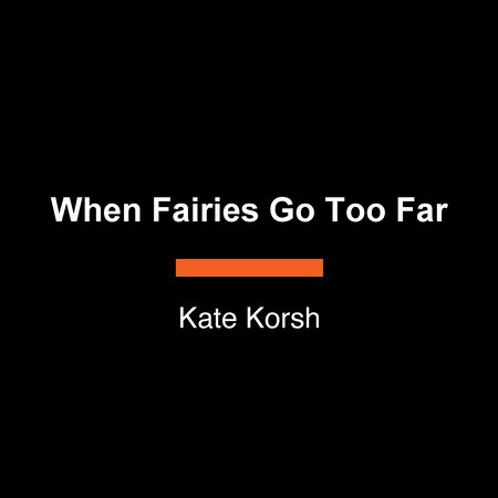 When Fairies Go Too Far by Kate Korsh