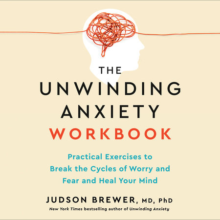 The Unwinding Anxiety Workbook by Judson Brewer, MD, PhD