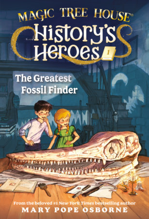 Magic Tree House History's Heroes #1: The Greatest Fossil Finder by Mary Pope Osborne
