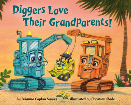 Diggers Love Their Grandparents by Brianna Caplan Sayres