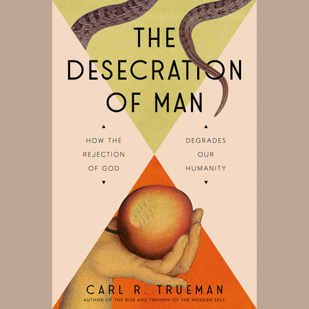 The Desecration of Man by Carl Trueman