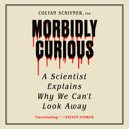 Morbidly Curious by Coltan Scrivner, PhD