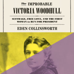 The Improbable Victoria Woodhull