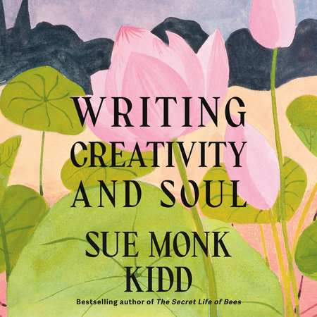 Writing Creativity and Soul by Sue Monk Kidd