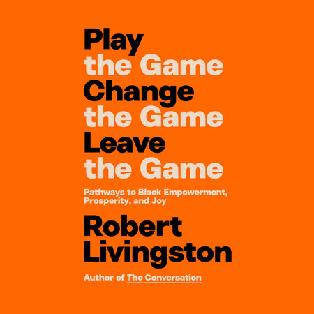 Play the Game. Change the Game. Leave the Game. by Robert Livingston