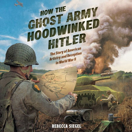 How the Ghost Army Hoodwinked Hitler by Rebecca Siegel