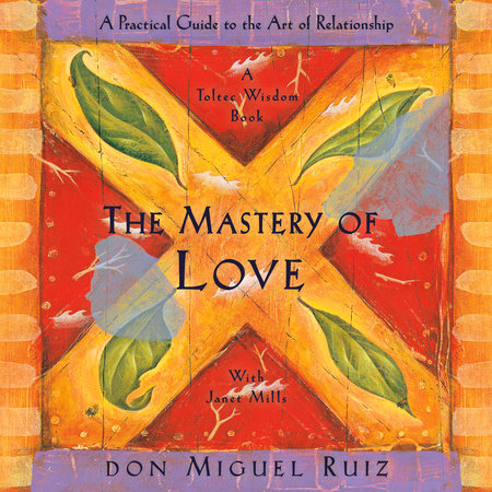 The Mastery of Love by Don Miguel Ruiz and Janet Mills