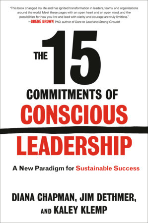 The 15 Commitments of Conscious Leadership by Diana Chapman, Jim Dethmer and Kaley Klemp