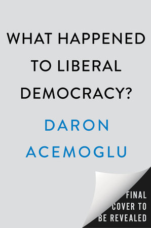 What Happened to Liberal Democracy? by Daron Acemoglu
