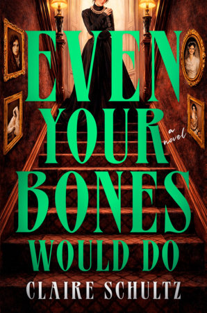 Even Your Bones Would Do by Claire Schultz