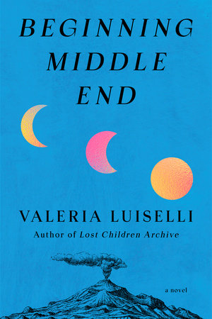 Beginning Middle End by Valeria Luiselli