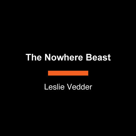 The Nowhere Beast by Leslie Vedder