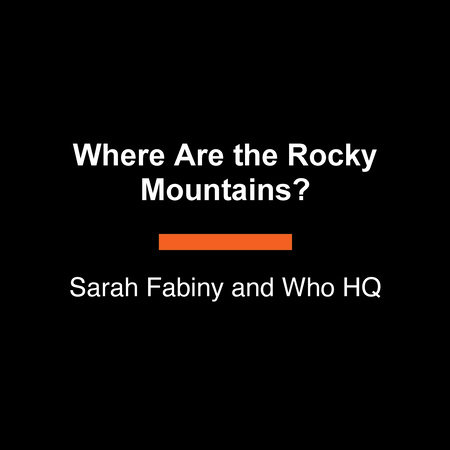 Where Are the Rocky Mountains? by Sarah Fabiny and Who HQ