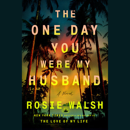 The One Day You Were My Husband by Rosie Walsh