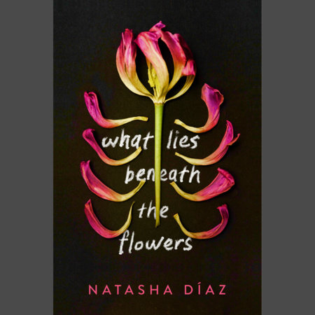 What Lies Beneath the Flowers by Natasha Díaz