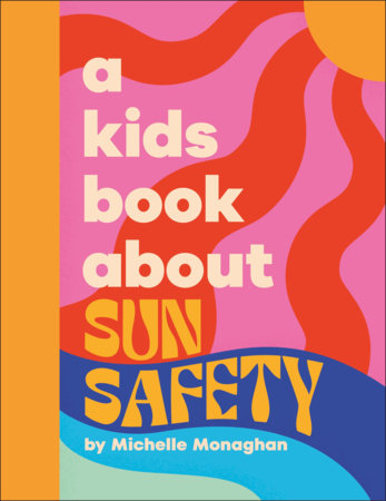 A Kids Book About Sun Safety by Michelle Monaghan