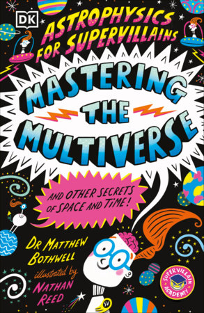 Astrophysics for Supervillains 3 Mastering the Multiverse (and Other Secrets of Space and Time) by Dr. Matthew Bothwell