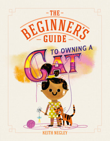The Beginner's Guide to Owning a Cat by Keith Negley