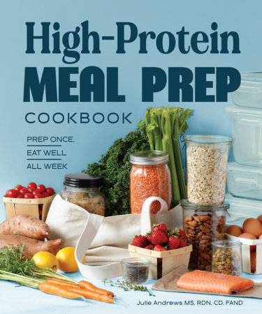 High-Protein Meal Prep Cookbook by Julie Andrews, MS, RDN, CD, FAND