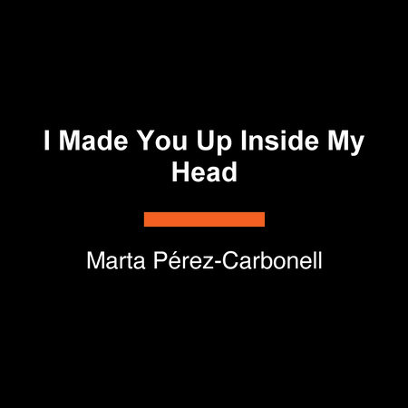 I Made You Up Inside My Head by Marta Pérez-Carbonell