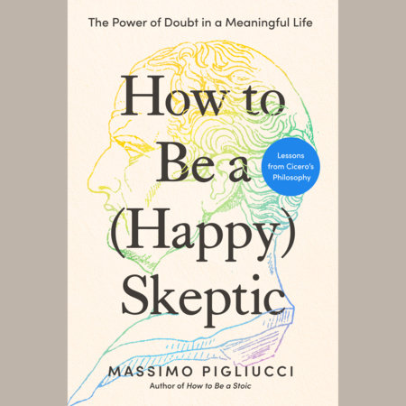 How to Be a (Happy) Skeptic by Massimo Pigliucci