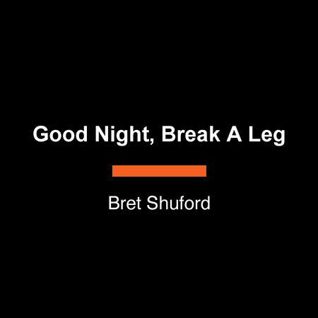 Good Night, Break a Leg by Bret Shuford