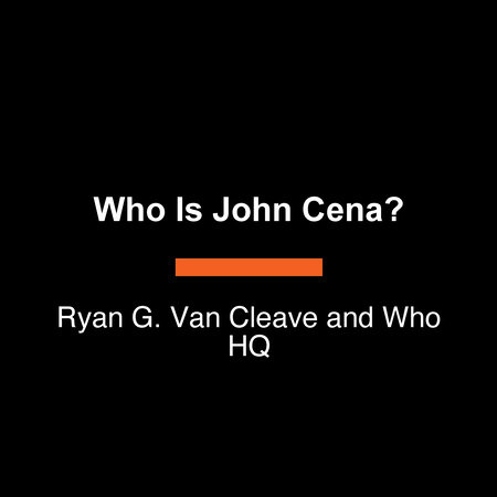 Who Is John Cena? by Ryan G. Van Cleave and Who HQ