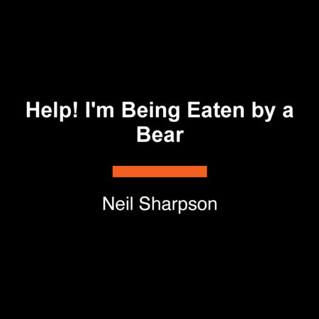 Help! I'm Being Eaten by a Bear by Neil Sharpson