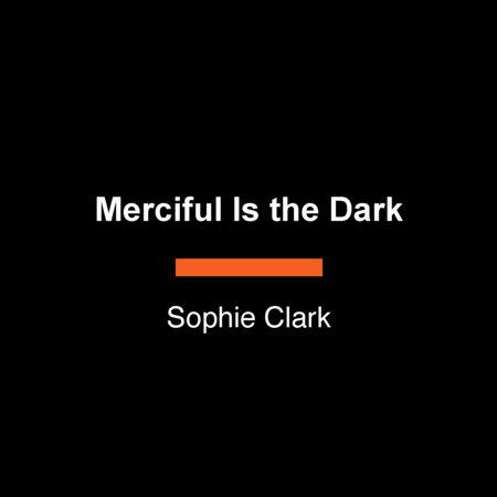 Merciful Is the Dark by Sophie Clark