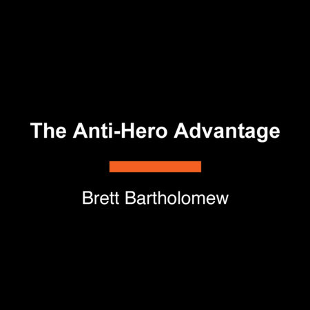 The Antihero Advantage by Brett Bartholomew