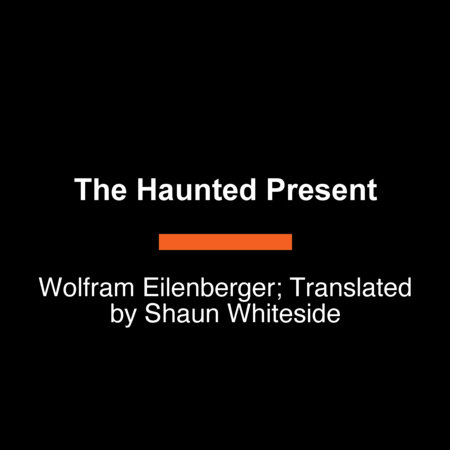 The Haunted Present by Wolfram Eilenberger