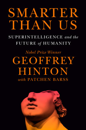 Smarter Than Us by Geoffrey Hinton and Patchen Barss