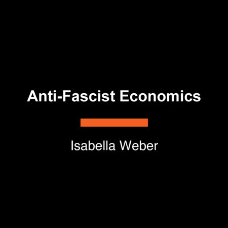 Anti-Fascist Economics by Isabella Weber