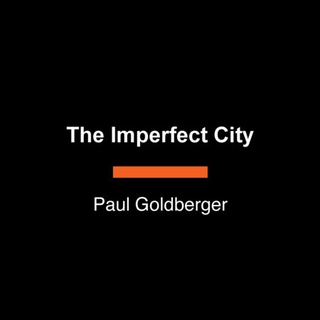 The Imperfect City by Paul Goldberger