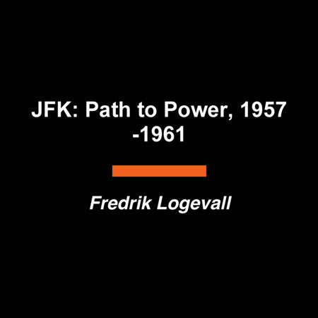JFK: Path to the Presidency, 1956-1961 by Fredrik Logevall