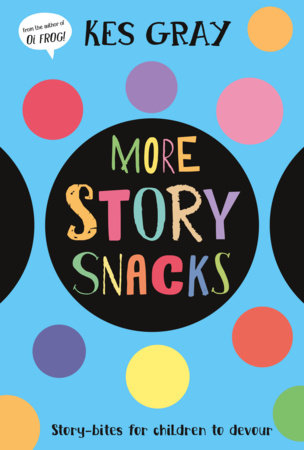 More Story Snacks by Kes Gray
