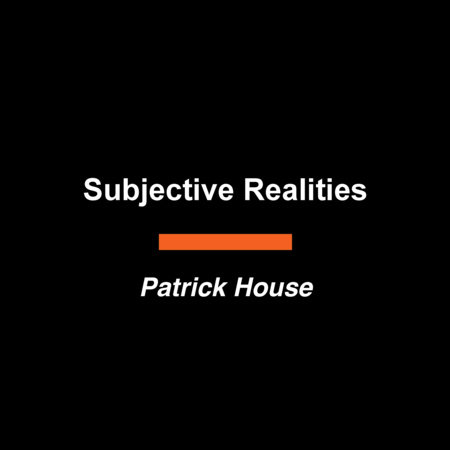 Subjective Realities by Patrick House