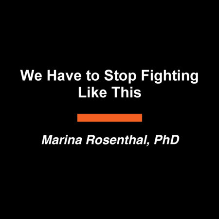 We Have to Stop Fighting Like This by Marina Rosenthal, PhD
