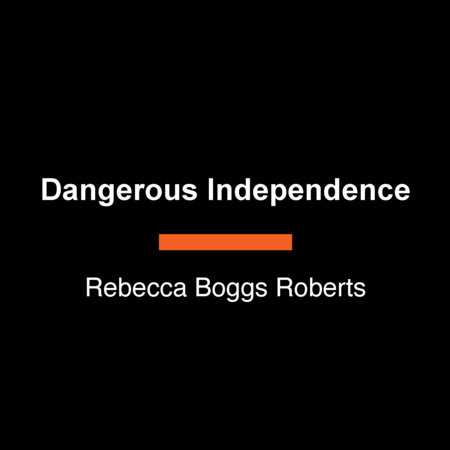 Dangerous Independence by Rebecca Boggs Roberts