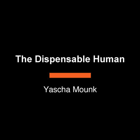 The Dispensable Human by Yascha Mounk