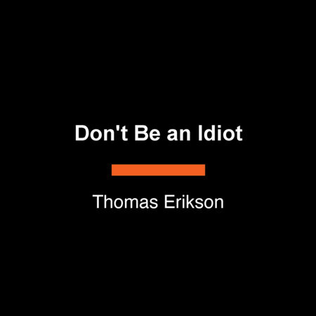 Don't Be an Idiot by Thomas Erikson