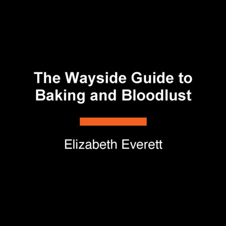The Wayside Guide to Baking and Bloodlust by Elizabeth Everett