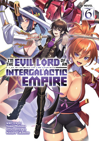 I'm the Evil Lord of an Intergalactic Empire! (Light Novel) Vol. 6 by Yomu Mishima