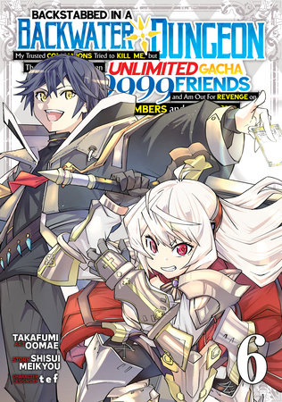 Backstabbed in a Backwater Dungeon: My Party Tried to Kill Me, But Thanks to an Infinite Gacha I Got LVL 9999 Friends and Am Out For Revenge (Manga) Vol. 6 by Shisui Meikyou