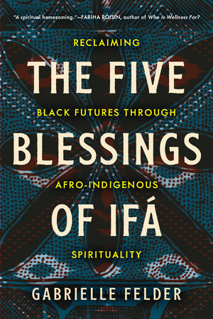 The Five Blessings of Ifá by Gabrielle Felder
