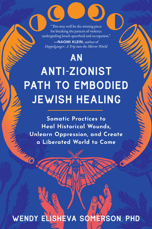 An Anti-Zionist Path to Embodied Jewish Healing by Wendy Elisheva Somerson, PhD