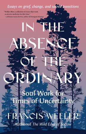 In the Absence of the Ordinary by Francis Weller
