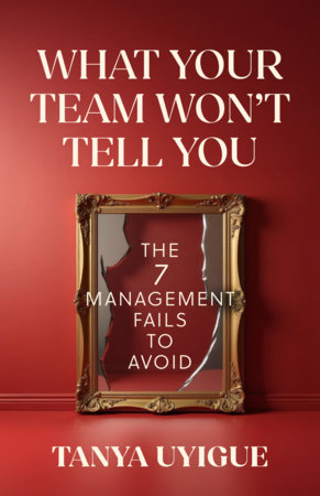 What Your Team Won’t Tell You by Tanya Uyigue