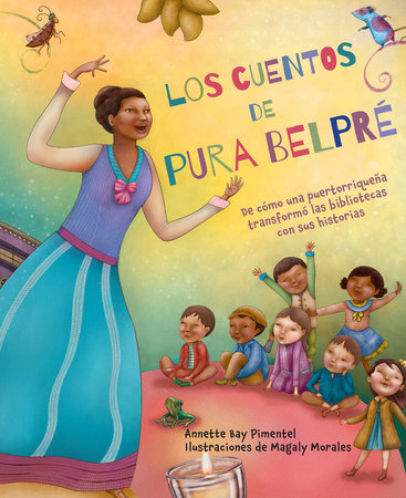 Los cuentos de Pura Belpré / Pura's Cuentos: How Pura Belpré Reshaped Libraries with Her Stories by Annette Bay Pimentel